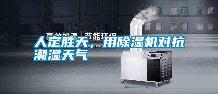 人定勝天,用除濕機對抗潮濕天氣