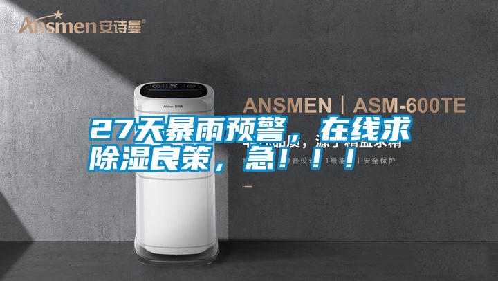 27天暴雨預(yù)警，在線求除濕良策，急?。?！