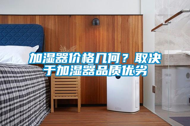 加濕器價格幾何?取決于加濕器品質優(yōu)劣