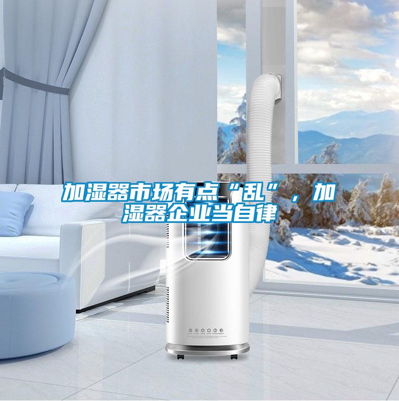 加濕器市場有點“亂”,加濕器企業當自律