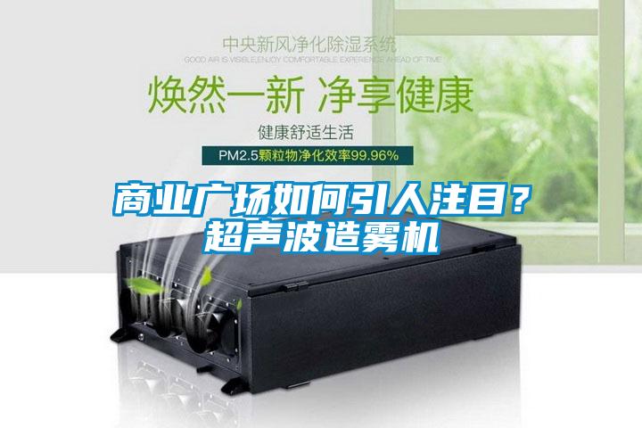 商業廣場如何引人注目?超聲波造霧機
