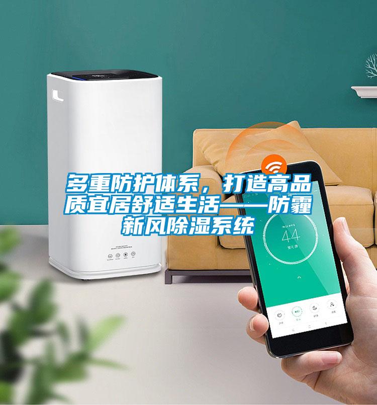 多重防護(hù)體系,打造高品質(zhì)宜居舒適生活——防霾新風(fēng)除濕系統(tǒng)