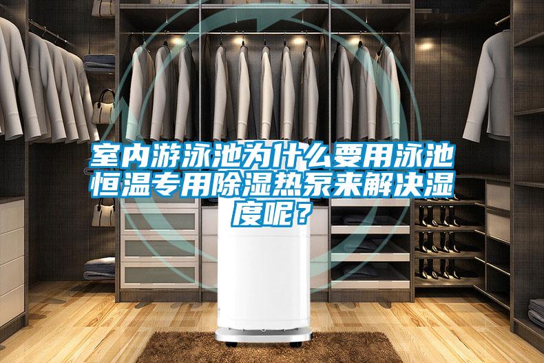 室內游泳池為什么要用泳池恒溫專用除濕熱泵來解決濕度呢?