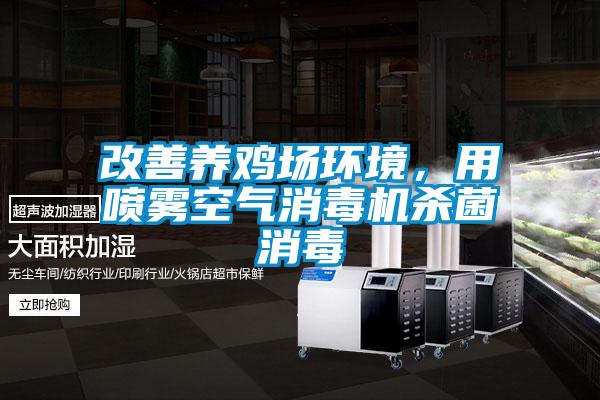 改善養(yǎng)雞場環(huán)境，用噴霧空氣消毒機(jī)殺菌消毒