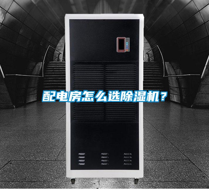 配電房怎么選除濕機(jī)?