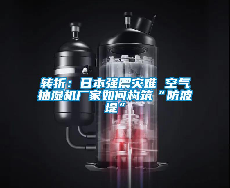 轉折:日本強震災難 空氣抽濕機廠家如何構筑“防波堤”