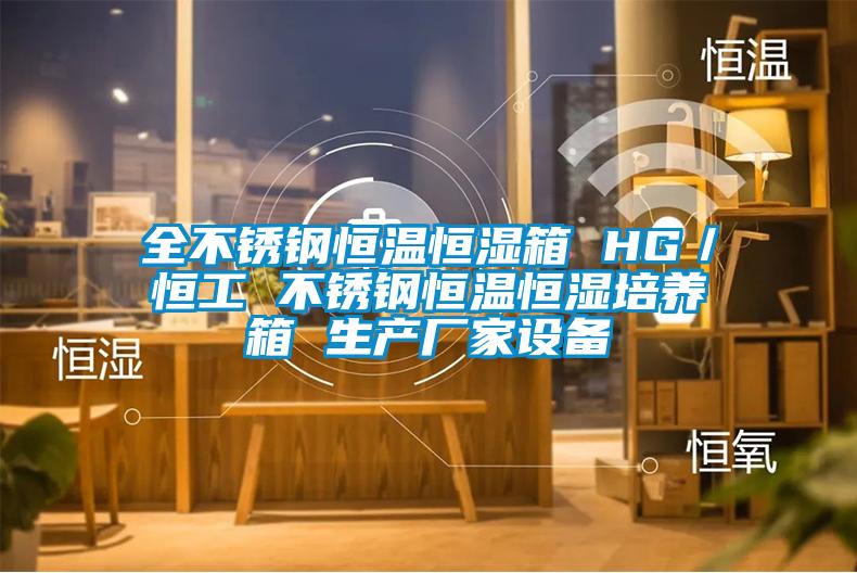 全不銹鋼恒溫恒濕箱 HG/恒工 不銹鋼恒溫恒濕培養(yǎng)箱 生產(chǎn)廠家設(shè)備