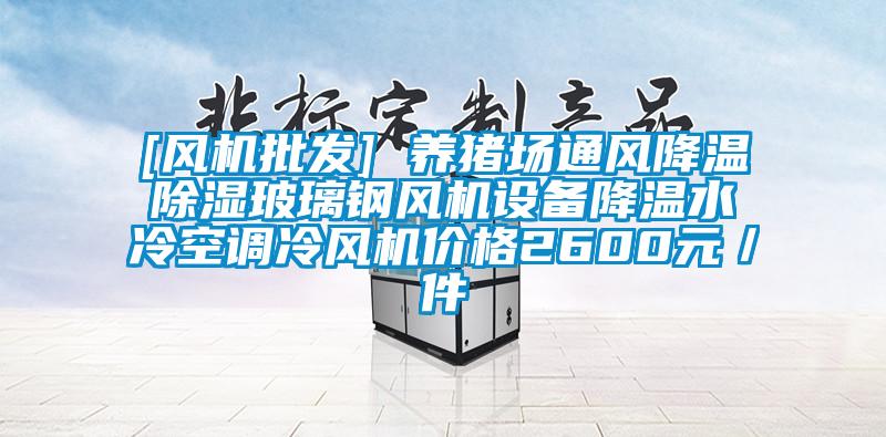[風機批發(fā)] 養(yǎng)豬場通風降溫除濕玻璃鋼風機設(shè)備降溫水冷空調(diào)冷風機價格2600元／件