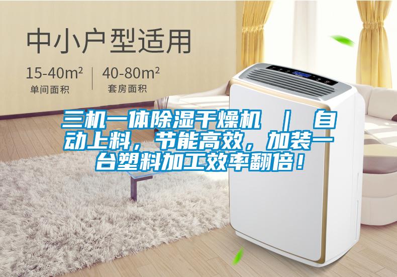 三機一體除濕干燥機 ｜ 自動上料，節能高效，加裝一臺塑料加工效率翻倍！