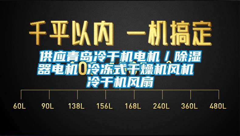 供應青島冷干機電機/除濕器電機 冷凍式干燥機風機 冷干機風扇
