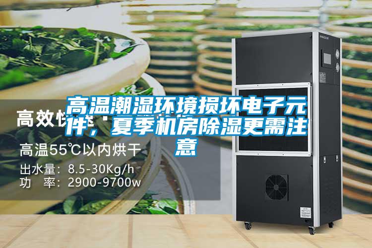 高溫潮濕環境損壞電子元件,夏季機房除濕更需注意