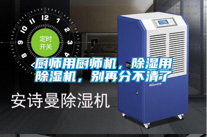 廚師用廚師機,除濕用除濕機,別再分不清了