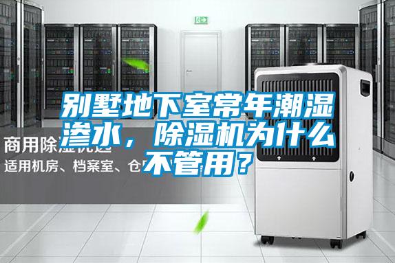 別墅地下室常年潮濕滲水,除濕機為什么不管用?