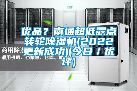 優品？南通超低露點轉輪除濕機(2022更新成功)(今日／優評)