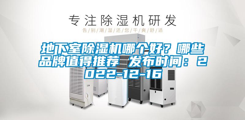 地下室除濕機哪個好?哪些品牌值得推薦 發布時間:2022-12-16