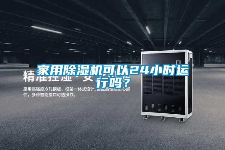 家用除濕機(jī)可以24小時(shí)運(yùn)行嗎?