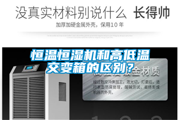 恒溫恒濕機和高低溫交變箱的區別?