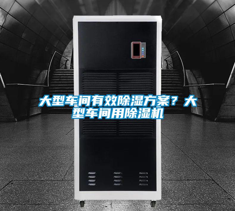 大型車間有效除濕方案?大型車間用除濕機