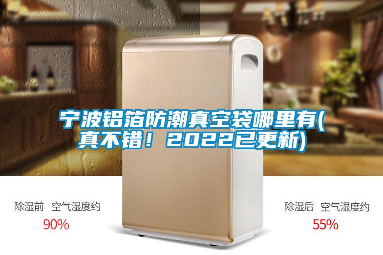 寧波鋁箔防潮真空袋哪里有(真不錯(cuò)!2022已更新)