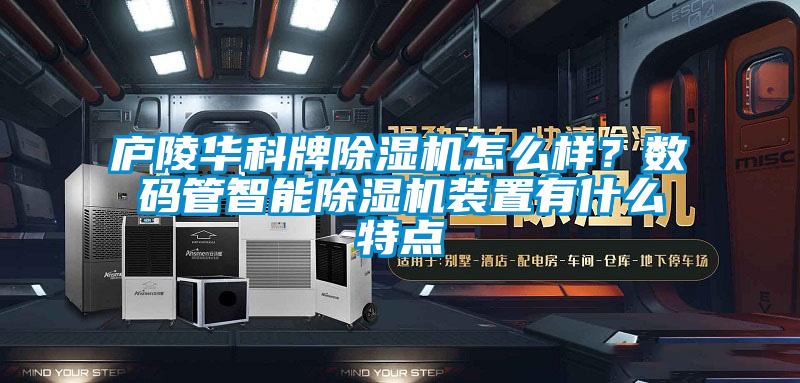 廬陵華科牌除濕機怎么樣？數碼管智能除濕機裝置有什么特點