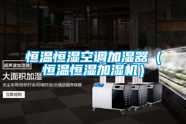 恒溫恒濕空調加濕器(恒溫恒濕加濕機)