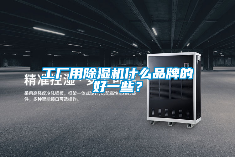 工廠用除濕機(jī)什么品牌的好一些？