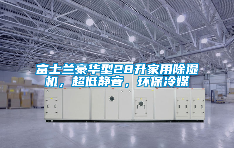 富士蘭豪華型28升家用除濕機，超低靜音，環保冷媒