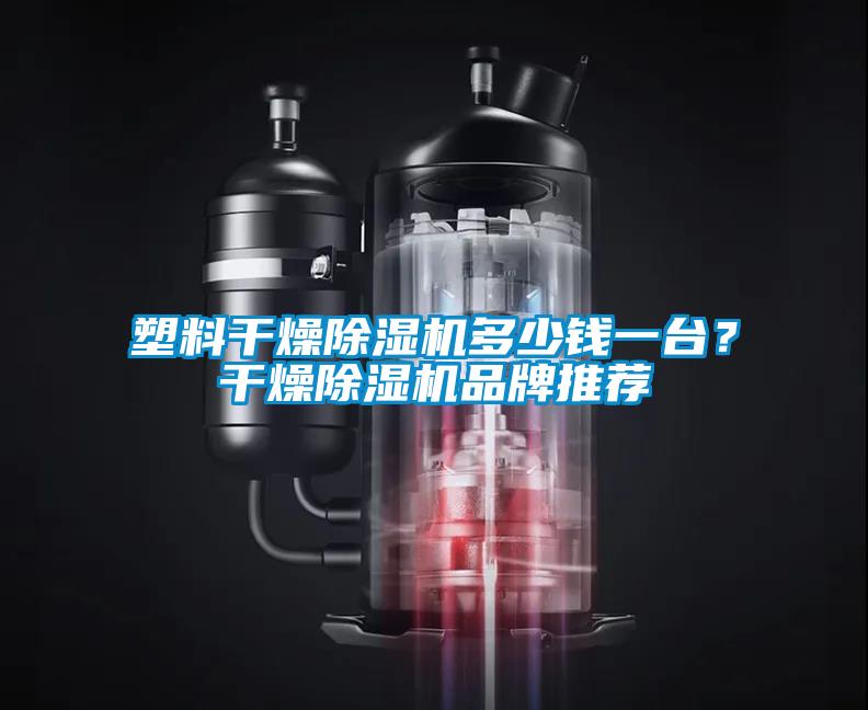 塑料干燥除濕機多少錢一臺？干燥除濕機品牌推薦
