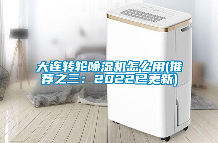 大連轉(zhuǎn)輪除濕機(jī)怎么用(推薦之三:2022已更新)