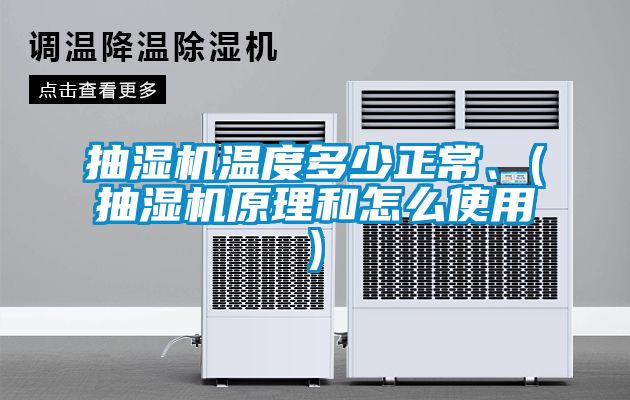 抽濕機溫度多少正常、(抽濕機原理和怎么使用)