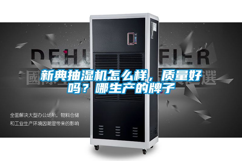 新典抽濕機怎么樣，質量好嗎？哪生產的牌子