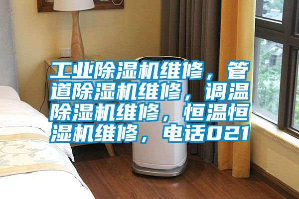 工業除濕機維修,管道除濕機維修,調溫除濕機維修,恒溫恒濕機維修,電話021