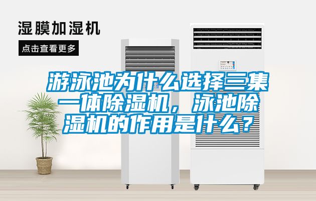 游泳池為什么選擇三集一體除濕機,泳池除濕機的作用是什么?
