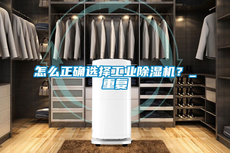 怎么正確選擇工業(yè)除濕機(jī)？_重復(fù)