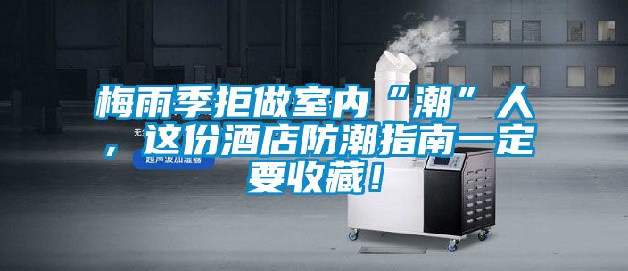 梅雨季拒做室內“潮”人,這份酒店防潮指南一定要收藏!