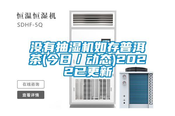 沒有抽濕機如存普洱茶(今日/動態(tài))2022已更新