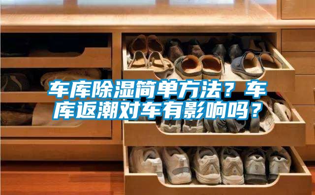 車庫除濕簡單方法?車庫返潮對車有影響嗎?