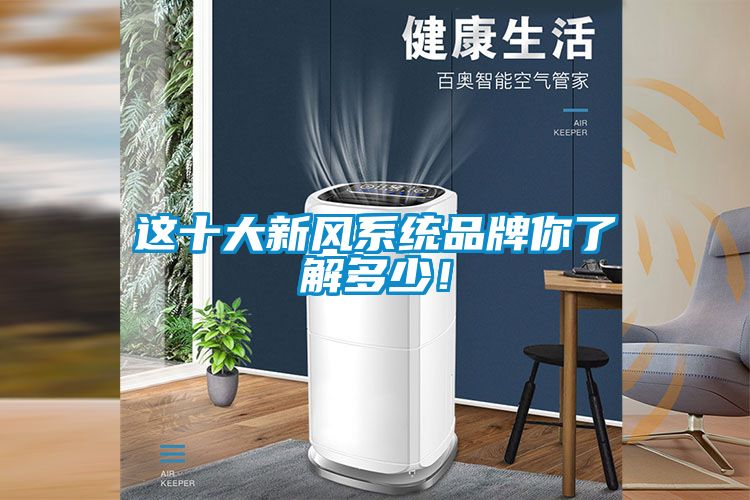 這十大新風(fēng)系統(tǒng)品牌你了解多少！