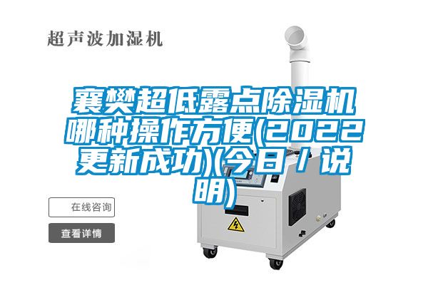襄樊超低露點除濕機哪種操作方便(2022更新成功)(今日/說明)