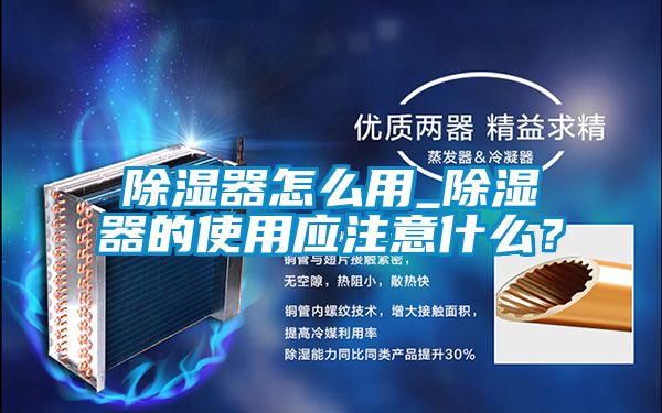 除濕器怎么用_除濕器的使用應注意什么?