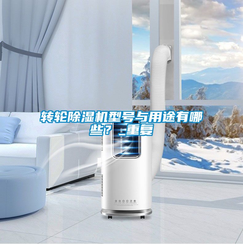 轉(zhuǎn)輪除濕機(jī)型號與用途有哪些?_重復(fù)