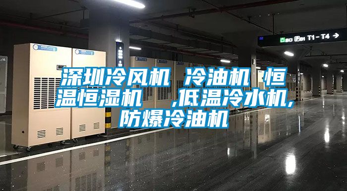 深圳冷風機 冷油機 恒溫恒濕機 ,低溫冷水機,防爆冷油機