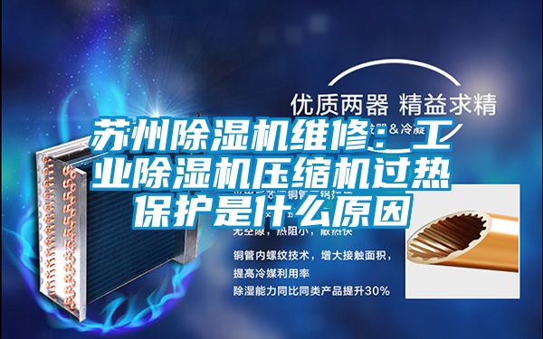 蘇州除濕機維修:工業除濕機壓縮機過熱保護是什么原因