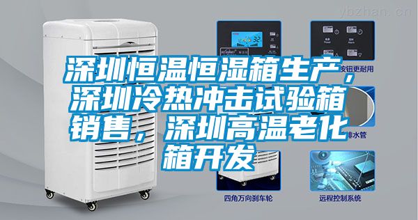 深圳恒溫恒濕箱生產(chǎn)，深圳冷熱沖擊試驗(yàn)箱銷售，深圳高溫老化箱開發(fā)
