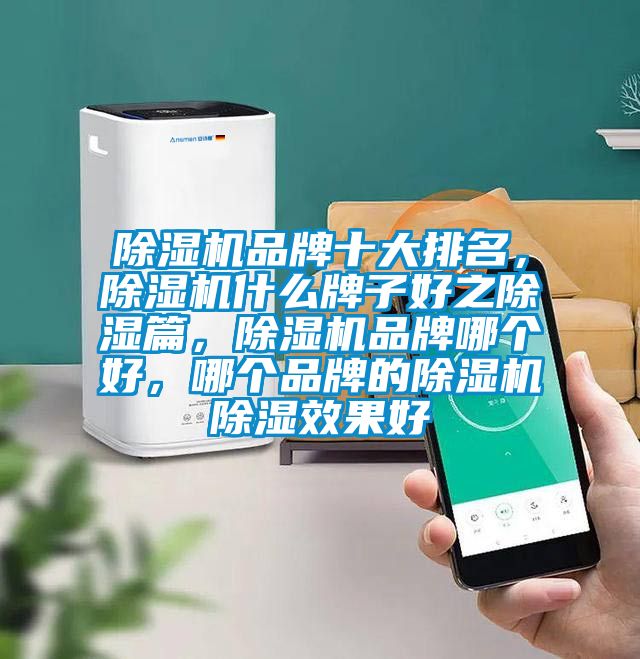 除濕機品牌十大排名，除濕機什么牌子好之除濕篇，除濕機品牌哪個好，哪個品牌的除濕機除濕效果好