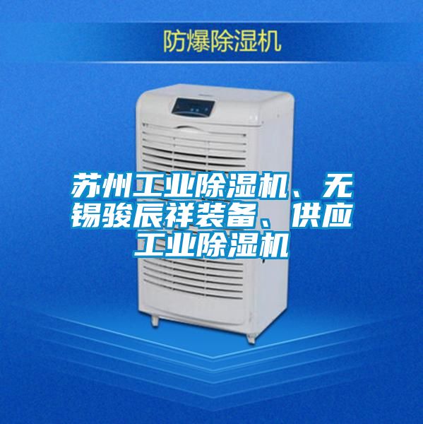 蘇州工業除濕機、無錫駿辰祥裝備、供應工業除濕機