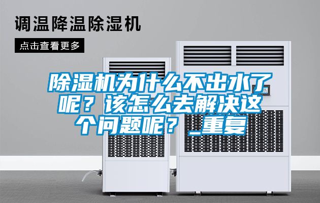 除濕機(jī)為什么不出水了呢?該怎么去解決這個(gè)問題呢?_重復(fù)