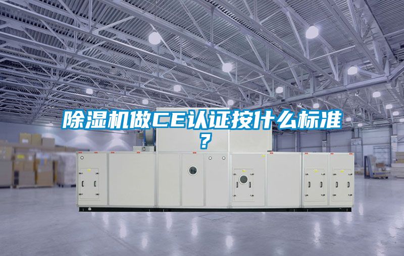 除濕機(jī)做CE認(rèn)證按什么標(biāo)準(zhǔn)?