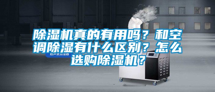 除濕機真的有用嗎？和空調除濕有什么區別？怎么選購除濕機？