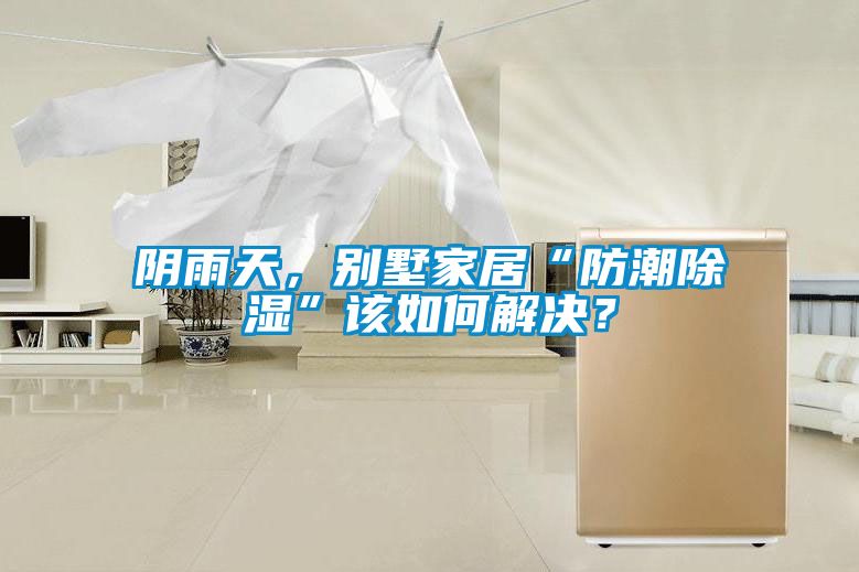 陰雨天,別墅家居“防潮除濕”該如何解決?